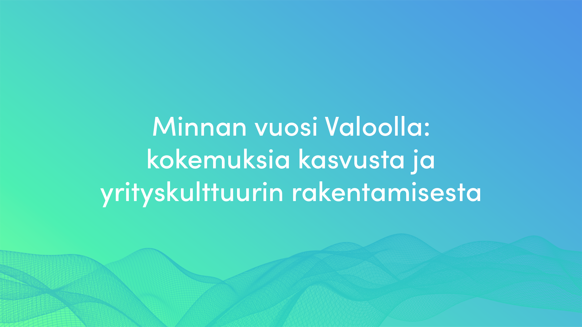 Kokemuksia Kasvusta Ja Yrityskulttuurin Rakentamisesta Kokemuksia Kasvusta Ja Yrityskulttuurin Rakentamisesta