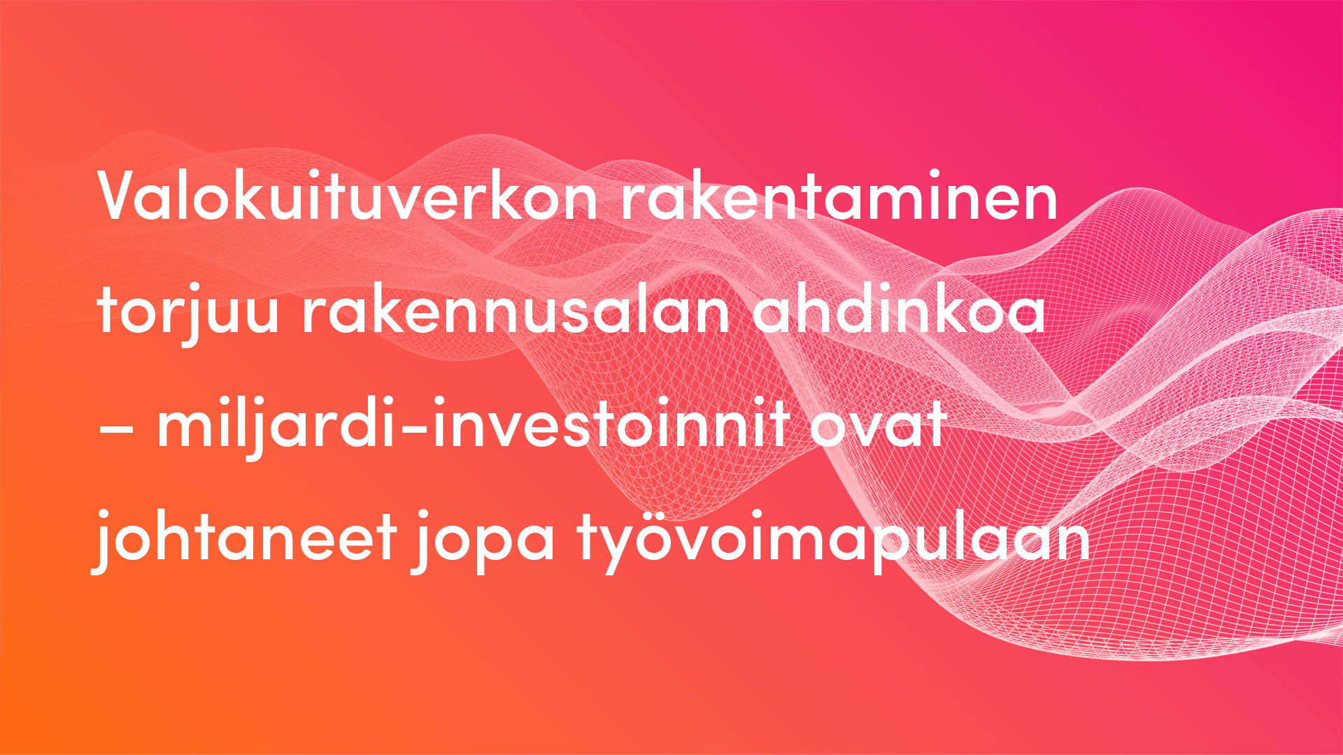 Valokuituverkon Rakentaminen Torjuu Rakennusalan Ahdinkoa Miljardi valokuituverkon-rakentaminen-torjuu-rakennusalan-ahdinkoa-miljardi