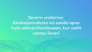 Asiakaspalvelusta voi saada apua myös elämäntilanteeseen, kun sieltä vastaa Severi - Severin uratarina Valoolla