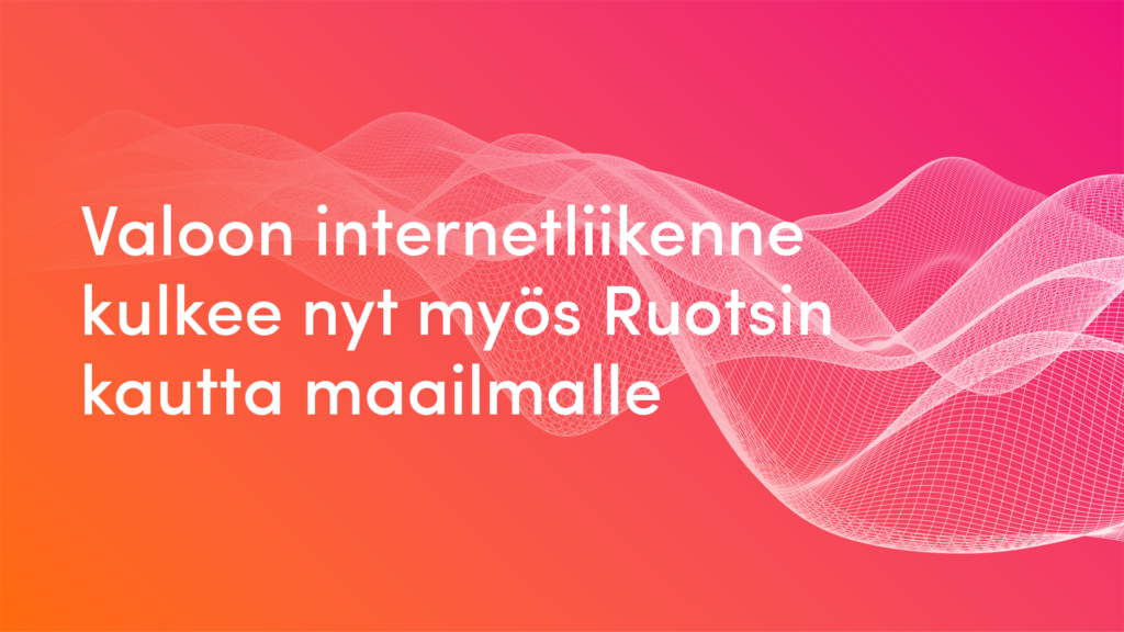 Valoon internetliikenne kulkee nyt myös Ruotsin kautta maailmalle.
