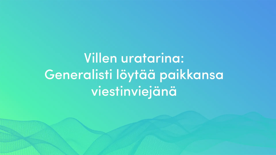 Villen uratarina: Generalisti löytää paikkansa viestinviejänä