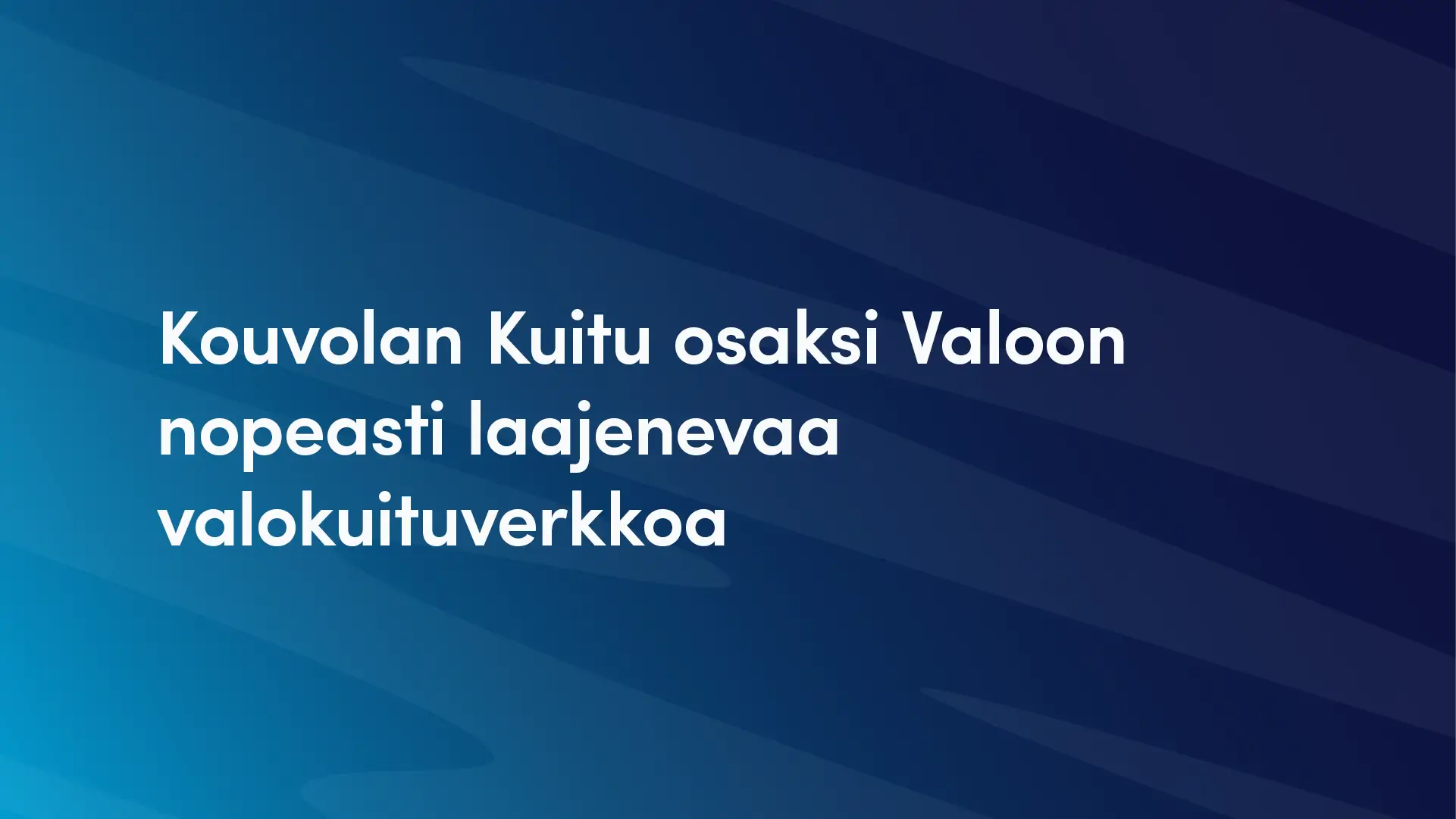 Kouvolan Kuitu osaksi Valoon nopeasti kasvavaa valokuituverkkoa